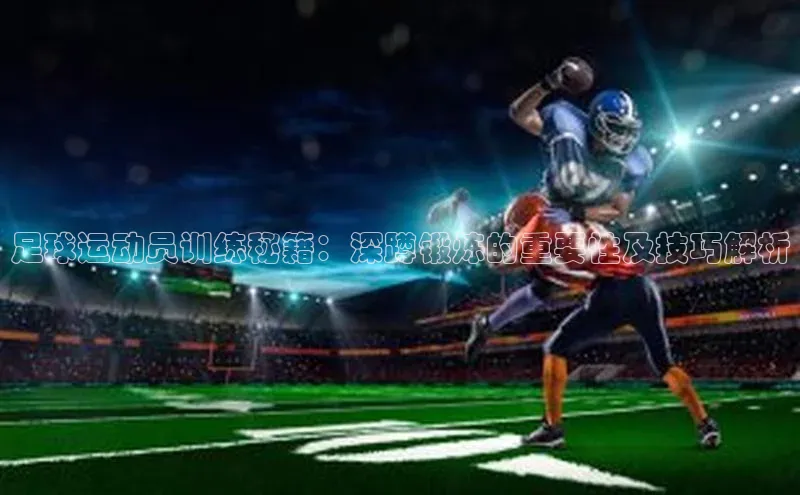 华体育·登录入口华扬联众足球运动员训练秘籍：深蹲锻炼的重要性及技巧解析