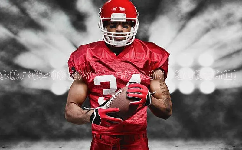 hth官网登录入口携程女款足球运动裤宽松设计，舒适又时尚，绝对物有所值！