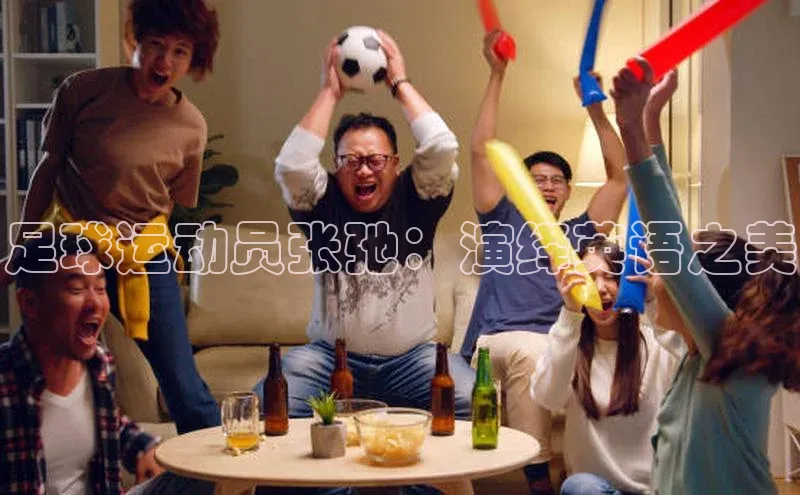 华体育app官方网站入口蓝色光标足球运动员张弛：演绎英语之美