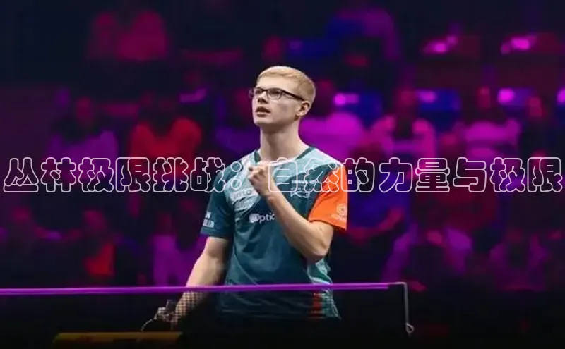 丛林极限挑战：自然的力量与极限