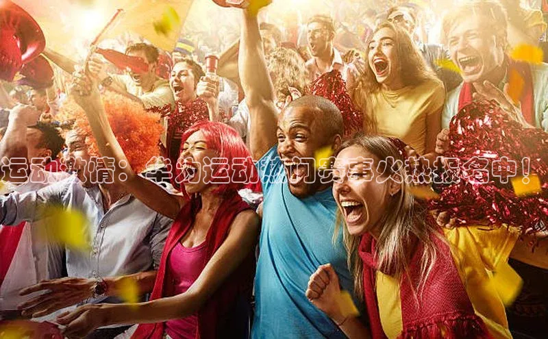 运动激情：华为运动热门赛事火热报名中！
