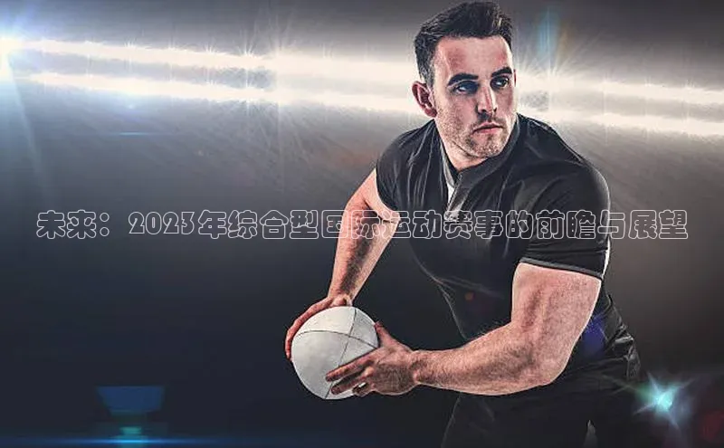 未来：2023年综合型国际运动赛事的前瞻与展望