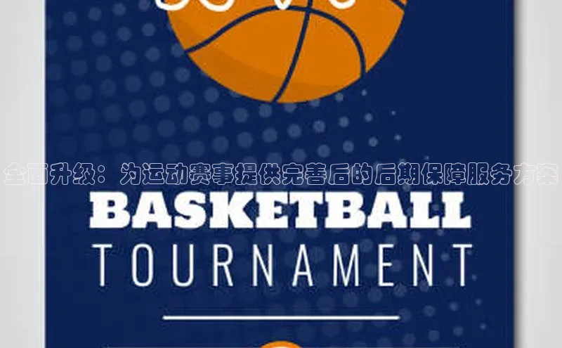 全面升级：为运动赛事提供完善后的后期保障服务方案