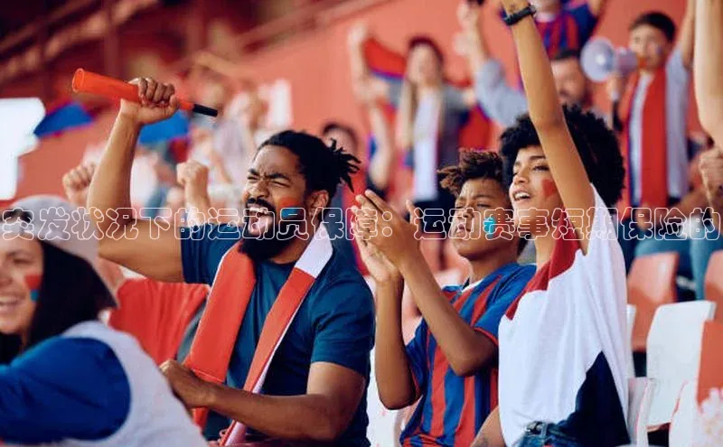 突发状况下的运动员保障：运动赛事短期保险的