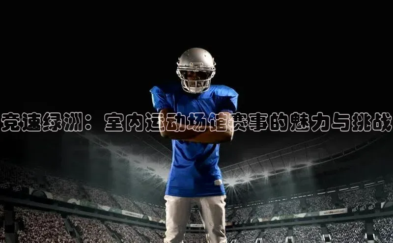 竞速绿洲：室内运动场馆赛事的魅力与挑战