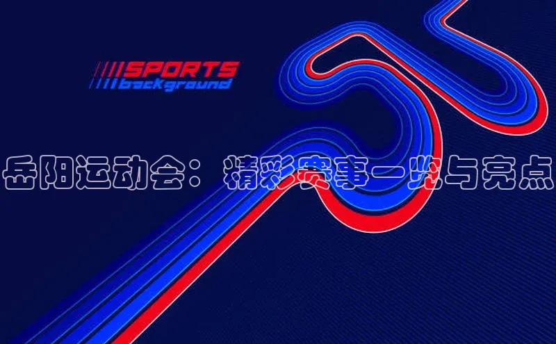 岳阳运动会：精彩赛事一览与亮点