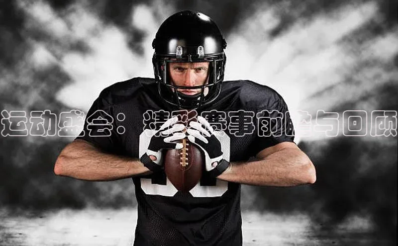 运动盛会：精彩赛事前瞻与回顾