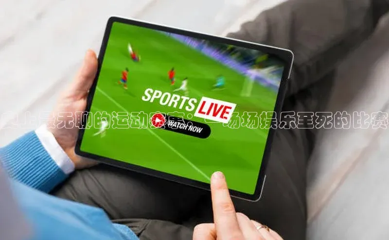 史上最无聊的运动赛事：一场场娱乐至死的比赛