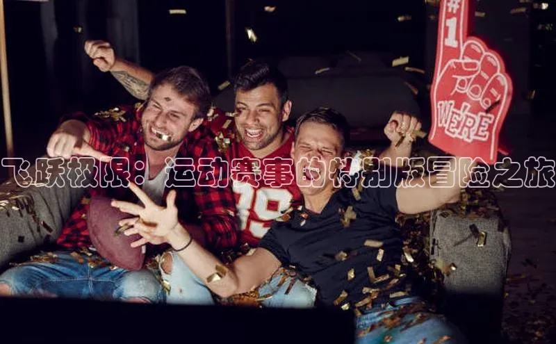 飞跃极限：运动赛事的特别版冒险之旅