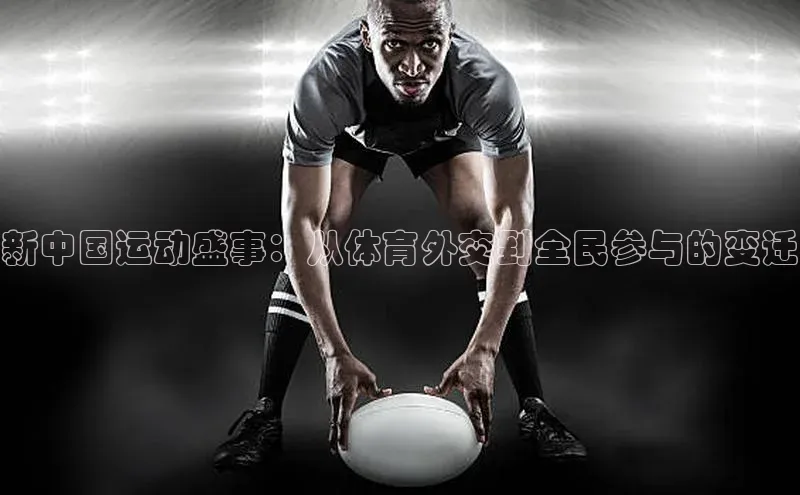 新中国运动盛事：从体育外交到全民参与的变迁