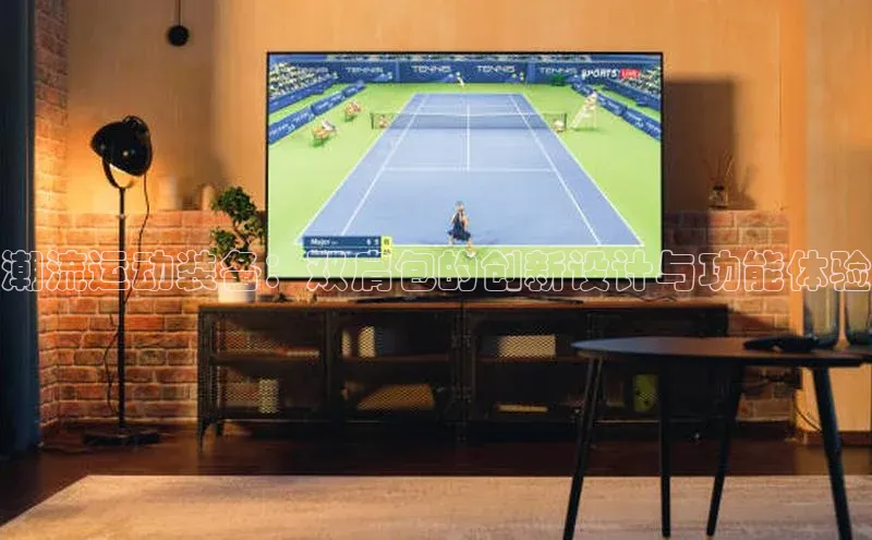 潮流运动装备：双肩包的创新设计与功能体验