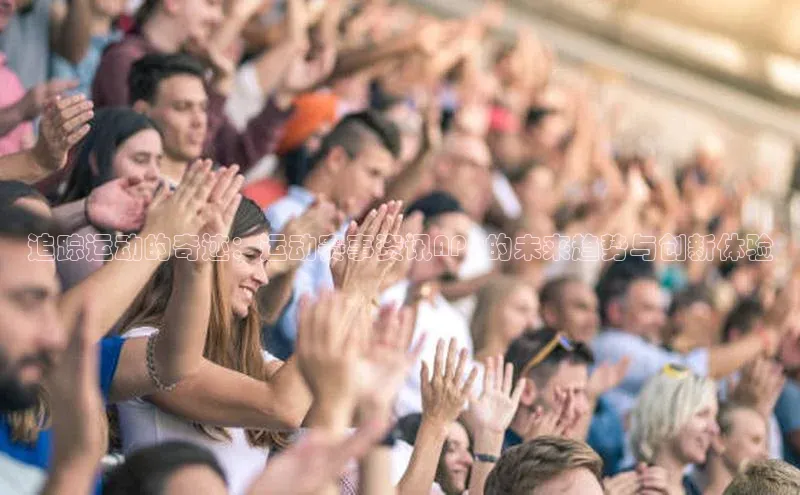 追踪运动的奇迹：运动赛事资讯APP的未来趋势与创新体验