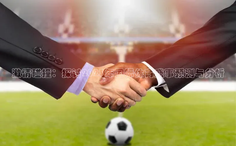 激情碰撞：探讨2023年国际体育盛事预测与分析