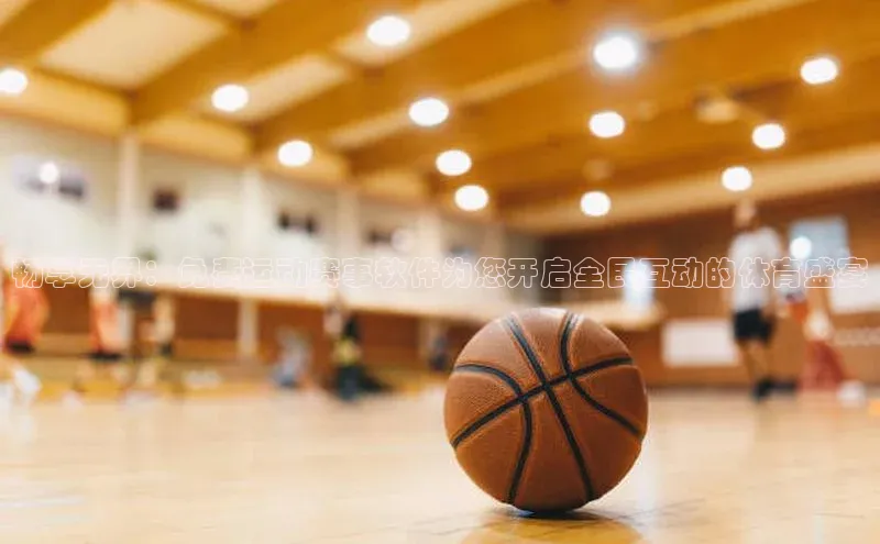 畅享无界：免费运动赛事软件为您开启全民互动的体育盛宴