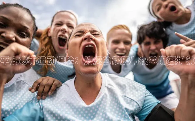 平安赛事运动保险：为您的健康与权益保驾护航