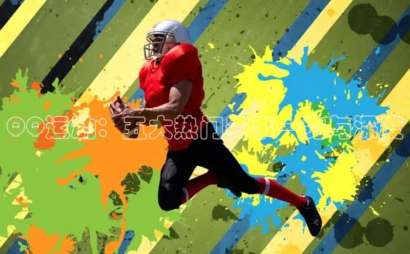 QQ运动：五大热门赛事一览与深度