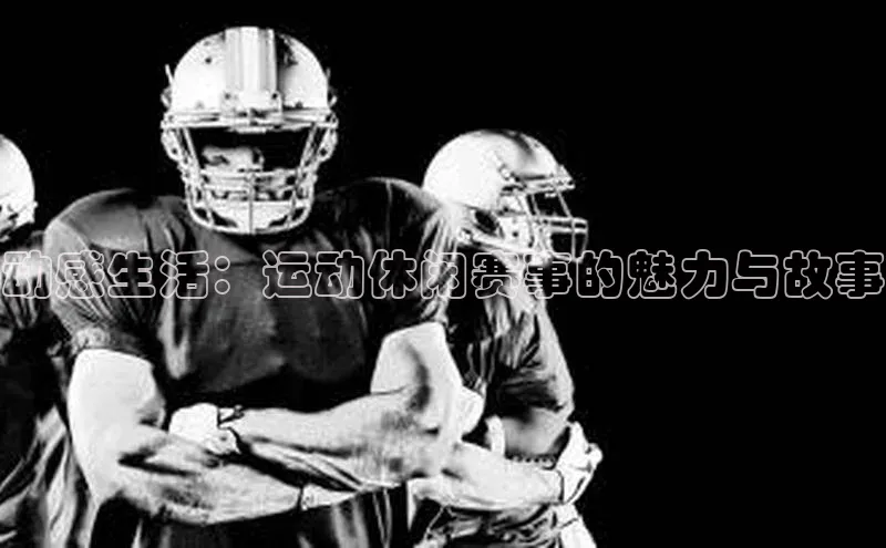 动感生活：运动休闲赛事的魅力与故事